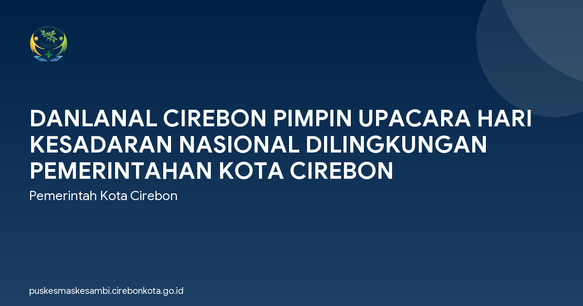 DANLANAL CIREBON PIMPIN UPACARA HARI KESADARAN NASIONAL DILINGKUNGAN PEMERINTAHAN KOTA CIREBON