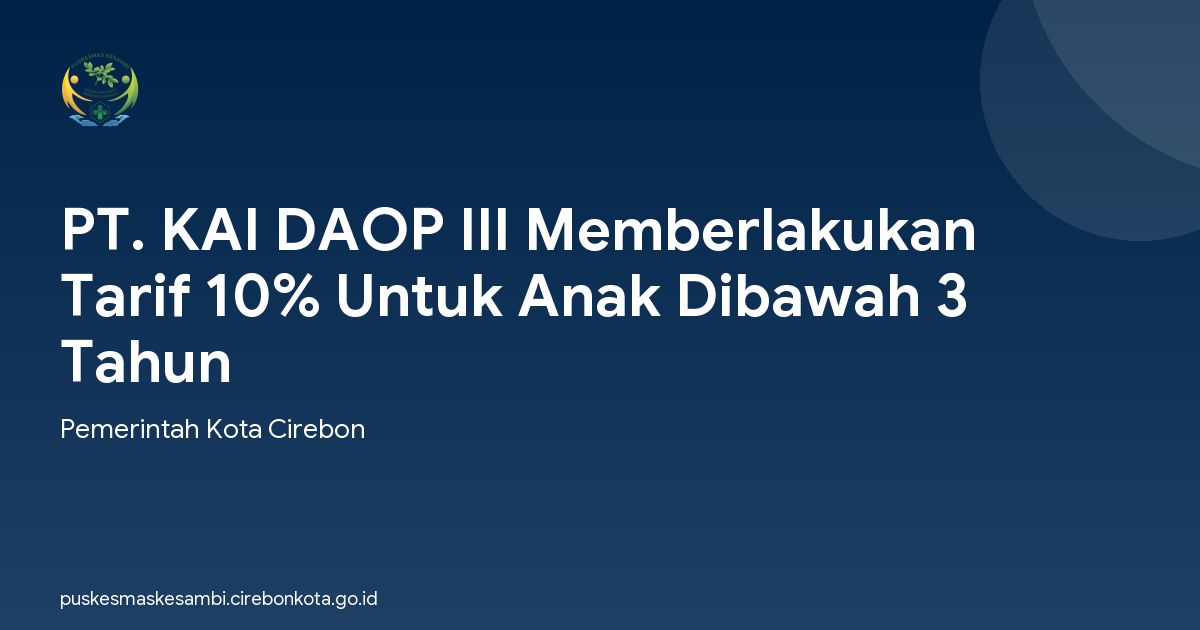 PT. KAI DAOP III Memberlakukan Tarif 10% Untuk Anak Dibawah 3 Tahun